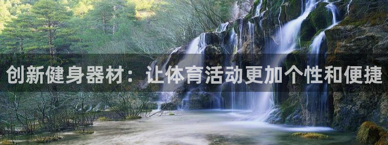 意昂体育4注册：创新健身器材：让体育活动更加个性和便