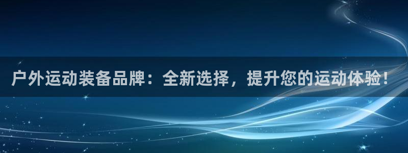 意昂4集团简介：户外运动装备品牌：全新选择，提升您的