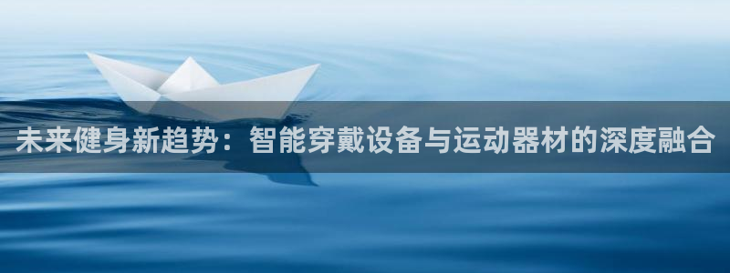 意昂体育4平台是正规平台吗知乎：未来健身新趋势：智能