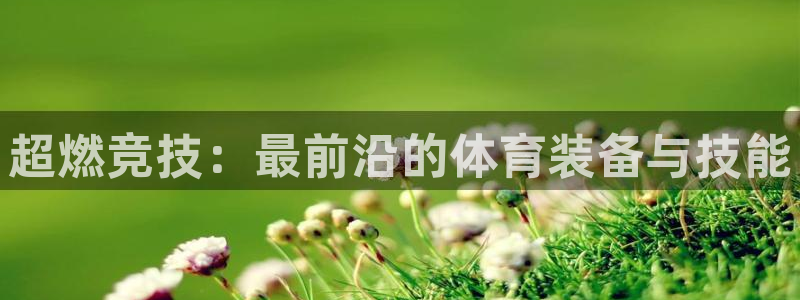 意昂体育4招商电话号码是多少：超燃竞技：最前沿的体育