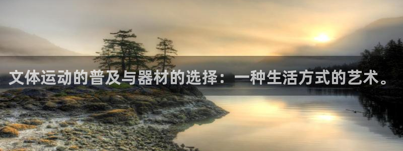 意昂4娱乐代理怎么样：文体运动的普及与器材的选择：一