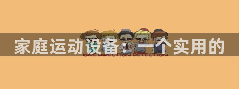 意昂体育4招商电话号码查询是多少：家庭运动设备：一个