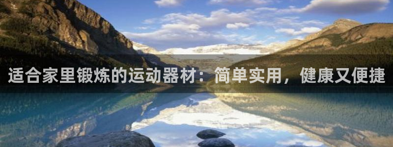意昂体育4招商电话是多少啊：适合家里锻炼的运动器材：