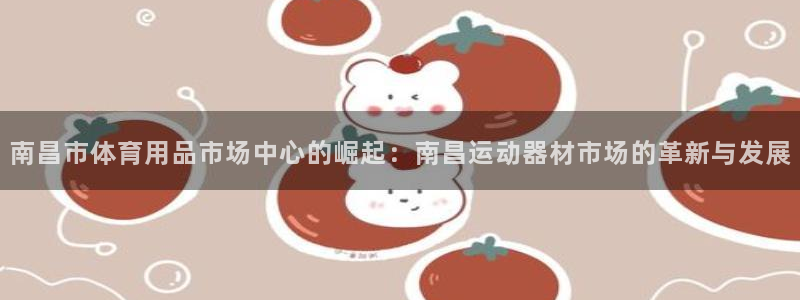 意昂体育4招商电话号码是多少号：南昌市体育用品市场中