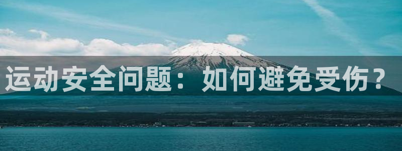 意昂体育4招商电话号码是多少号：运动安全问题：如何避免受伤？