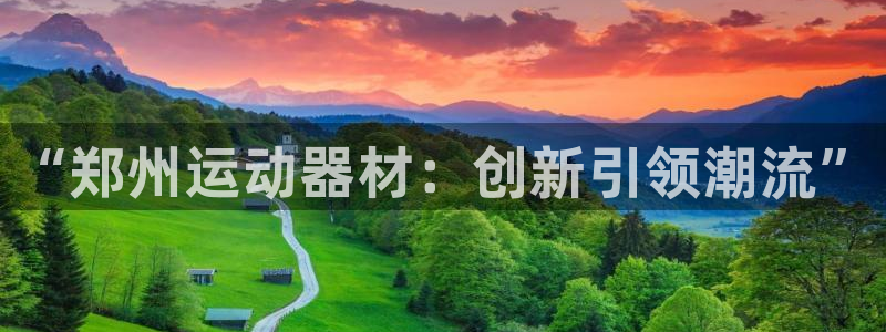 意昂集团官网：“郑州运动器材：创新引领潮流”