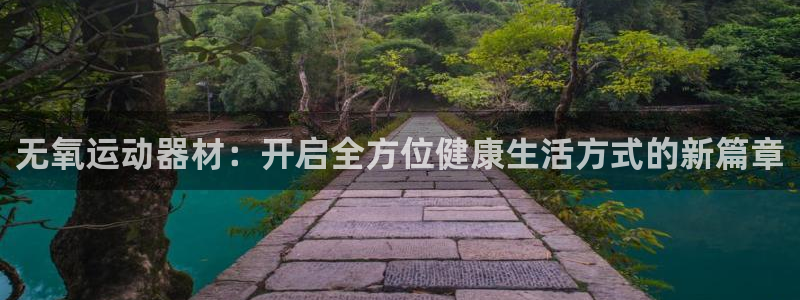 意昂4娱乐首页网站大全：无氧运动器材：开启全方位健康