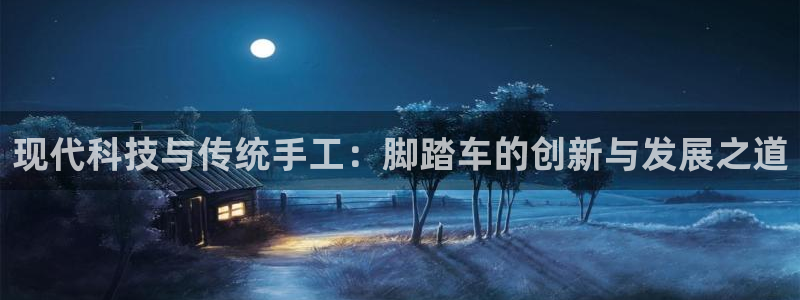 意昂4集团官网首页：现代科技与传统手工：脚踏车的创新