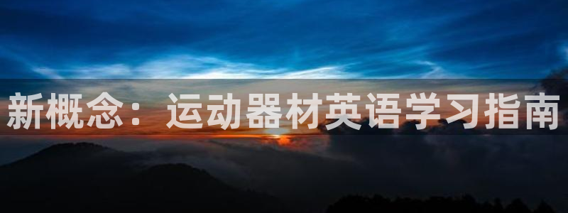 意昂体育4平台APP：新概念：运动器材英语学习指南