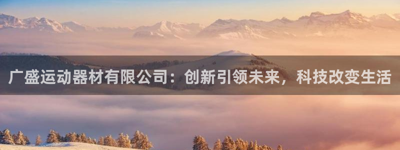 意昂体育4平台是正规平台吗：广盛运动器材有限公司：创